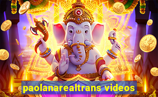 paolanarealtrans videos